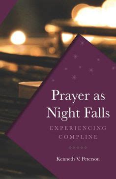 Prayer as Night Falls: Experiencing Compline by Kenneth V. Peterson,http://www.amazon.com/dp ...