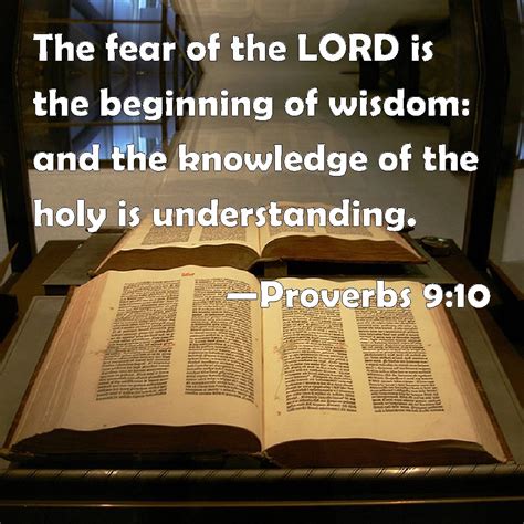 Proverbs 9:10 The fear of the LORD is the beginning of wisdom: and the knowledge of the holy is ...