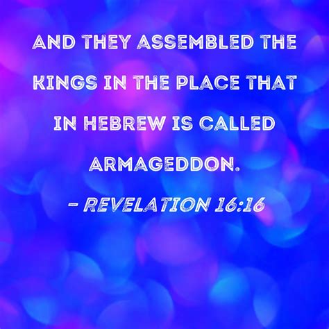 Revelation 16:16 And they assembled the kings in the place that in Hebrew is called Armageddon.