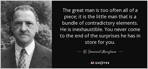 W. Somerset Maugham quote: The great man is too often all of a piece...