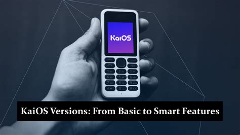 KaiOS Versions: From Basic to Smart Features - MKS