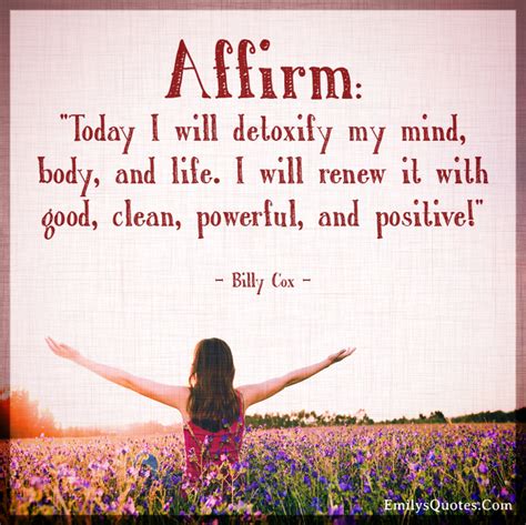 Affirm: "Today I will detoxify my mind, body, and life. I will renew it ...