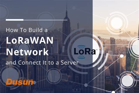 How To Build a LoRaWAN Network and Connect It to a Server - DusunIoT