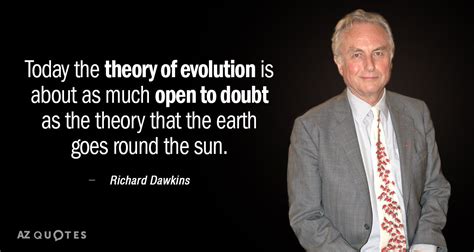 Richard Dawkins quote: Today the theory of evolution is about as much ...