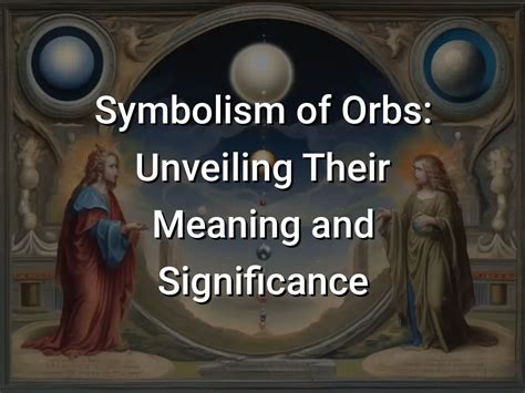 Symbolism of Orbs Unveiling Their Meaning and Significance - Symbol Genie