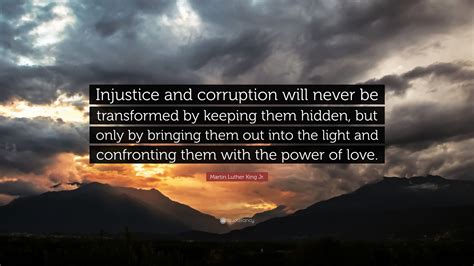 Martin Luther King Jr. Quote: “Injustice and corruption will never be transformed by keeping ...