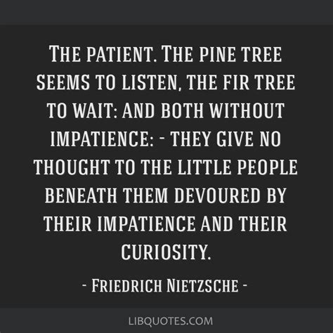 The patient. The pine tree seems to listen, the fir tree to ...