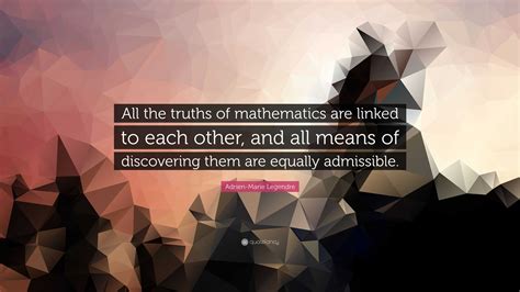 Adrien-Marie Legendre Quote: “All the truths of mathematics are linked ...