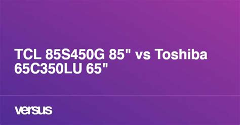 TCL 85S450G 85" vs Toshiba 65C350LU 65": ¿cuál es la diferencia?