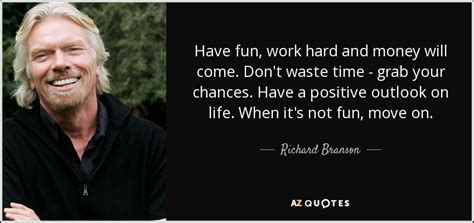 Richard Branson quote: Have fun, work hard and money will come. Don't waste...