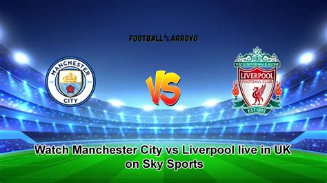 Watch Manchester City vs Liverpool live in UK on Sky Sports, How To ...