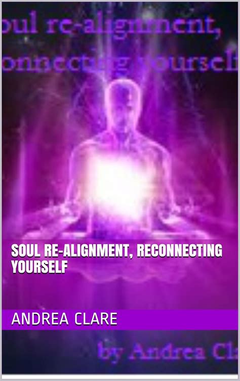 Soul re-alignment, reconnecting yourself - Kindle edition by Clare, Andrea. Religion ...