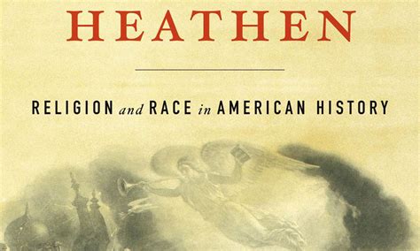 Reflections on writing – Heathen: Religion and Race in American History ...