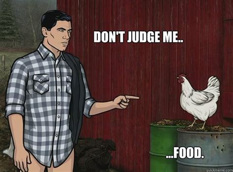 Don't judge me.. ...food - Archer Food - quickmeme