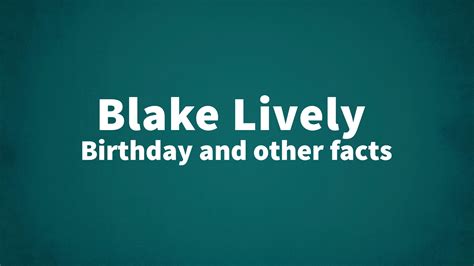 Blake Lively - Birthday and other facts