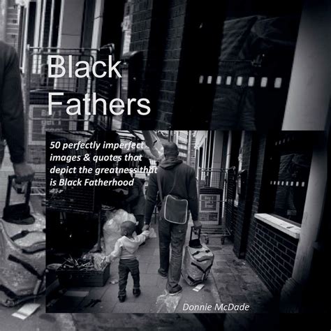 Black Fathers: 50 completely imperfect photographs & quotes that depict ...