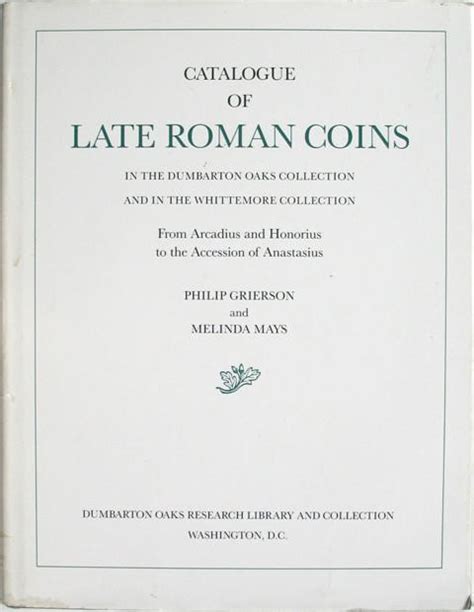 Catalogue of Late Roman Coins in the Dumbarton Oaks Collection and in ...