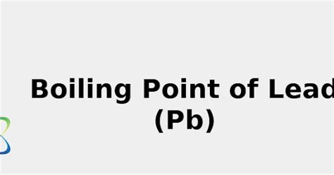 Boiling Point of Lead (Pb) [& Color, Uses, Discovery ... 2022