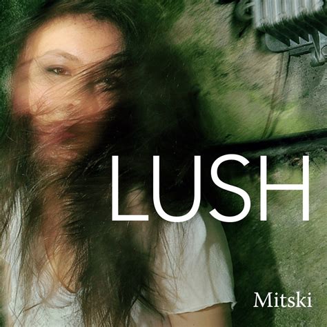 Lush — Mitski | Last.fm