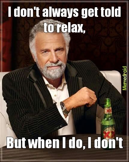 Getting told to relax - Meme by TheChaoShadow :) Memedroid