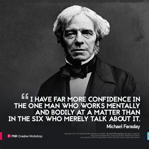 “I have far more confidence in the one man who works mentally and bodily at a matter than in the ...