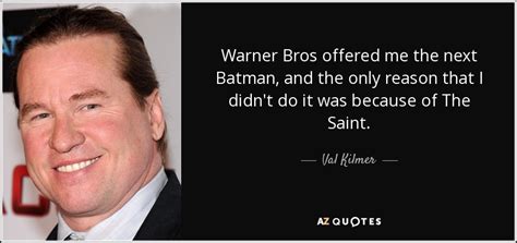 Val Kilmer quote: Warner Bros offered me the next Batman, and the only...