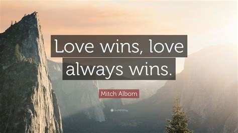 Mitch Albom Quote: “Love wins, love always wins.” (12 wallpapers ...