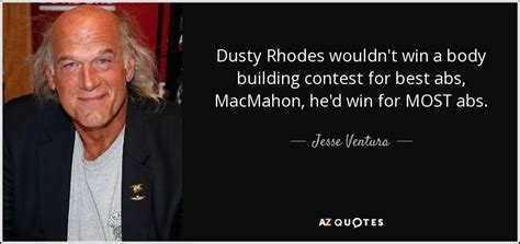 Jesse Ventura quote: Dusty Rhodes wouldn't win a body building contest ...