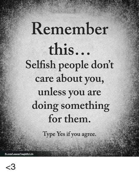 Memes, , and Yes: Remember this... Selfish people don't care about you, unless you … | Selfish ...