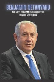 Benjamin Netanyahu: The Most Formidable and insightful leaders of our ...