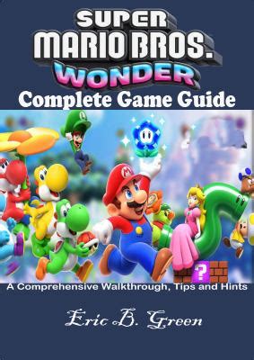 Super Mario Bros. Wonder Complete Game Guide : A Comprehensive Walkthrough, Tips and Hints book ...