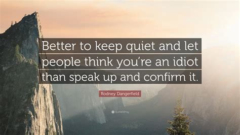 Rodney Dangerfield Quote: “Better to keep quiet and let people think ...