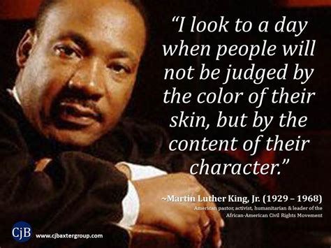 “I look to a day when people will not be judged by the color of their skin, but by the co ...