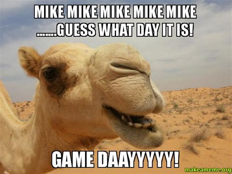 Mike Mike Mike Mike Mike .......guess what day it is! GAME DAAYYYYY! | Make a Meme