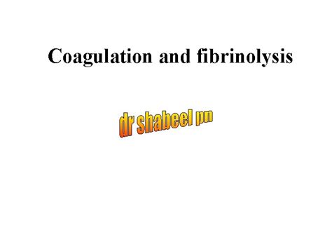 Coagulation and fibrinolysis Hemostasis Blood must be fluid