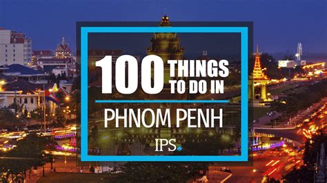 100 Things to Do in Phnom Penh - IPS Cambodia Real Estate