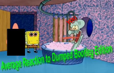 Image - The Average Reaction To Spongebob - Dumped Bootleg.png ...