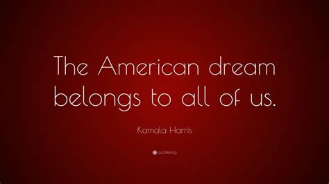 Kamala Harris Quote: “The American dream belongs to all of us.” (12 ...