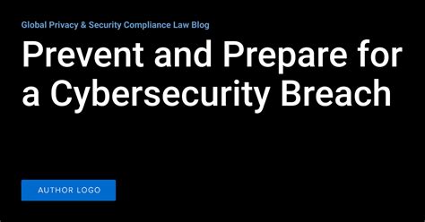 Prevent and Prepare for a Cybersecurity Breach | Global Privacy & Security Compliance Law Blog