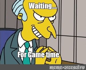 Meme: "Waiting.... For Game time" - All Templates - Meme-arsenal.com