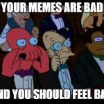 You Should Feel Bad Zoidberg Meme Generator - Imgflip