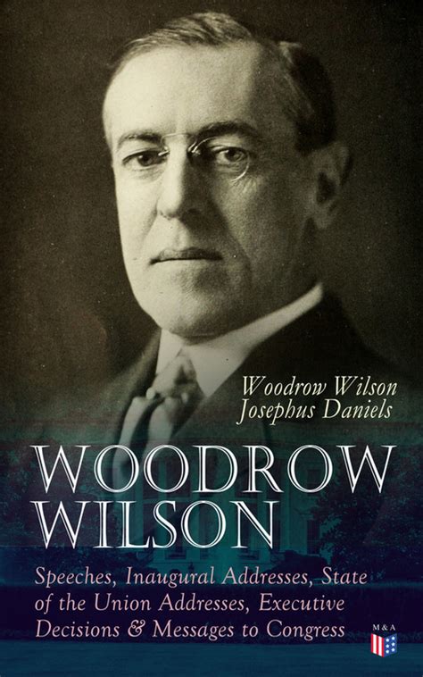 Woodrow Wilson: Speeches, Inaugural Addresses, State of the Union ...