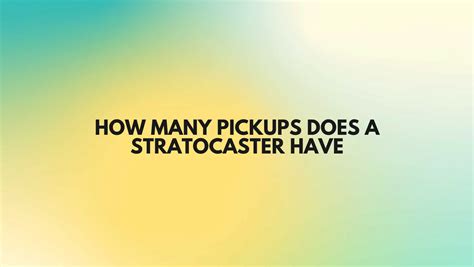 How many pickups does a Stratocaster have - All For Turntables