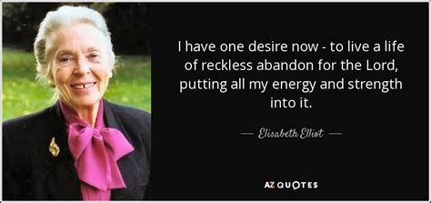 Elisabeth Elliot quote: I have one desire now - to live a life...