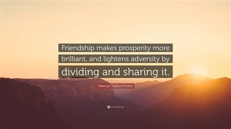 Marcus Tullius Cicero Quote: “Friendship makes prosperity more ...