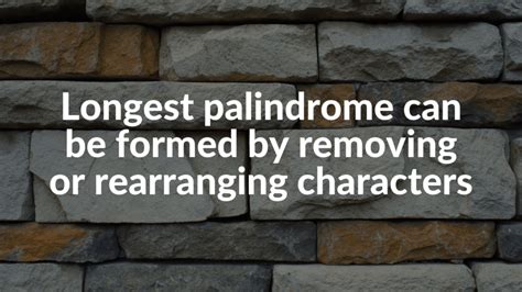 Longest palindrome can be formed by removing or rearranging characters