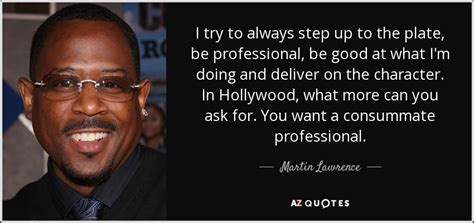 Martin Lawrence quote: I try to always step up to the plate, be...