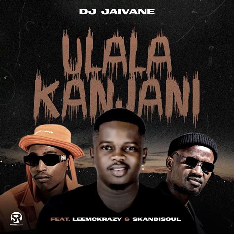 ‎uLala Kanjani (feat. LeeMcKrazy & Skandisoul) - Single - Album by Dj Jaivane - Apple Music