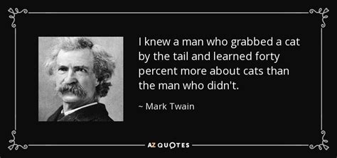 Mark Twain quote: I knew a man who grabbed a cat by the...