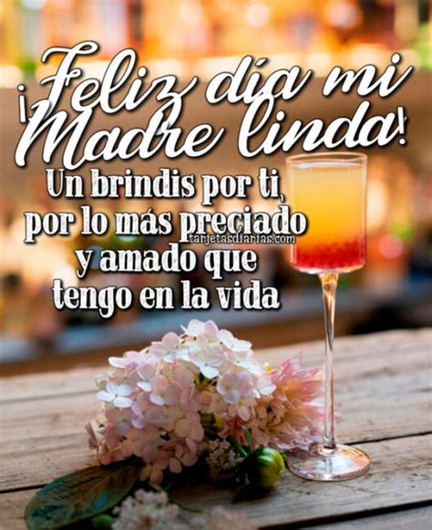 ¡FELIZ DÍA MADRE LINDA! UN BRINDIS POR TI, POR LO MÁS PRECIADO Y AMADO QUE TENGO EN LA VIDA ...